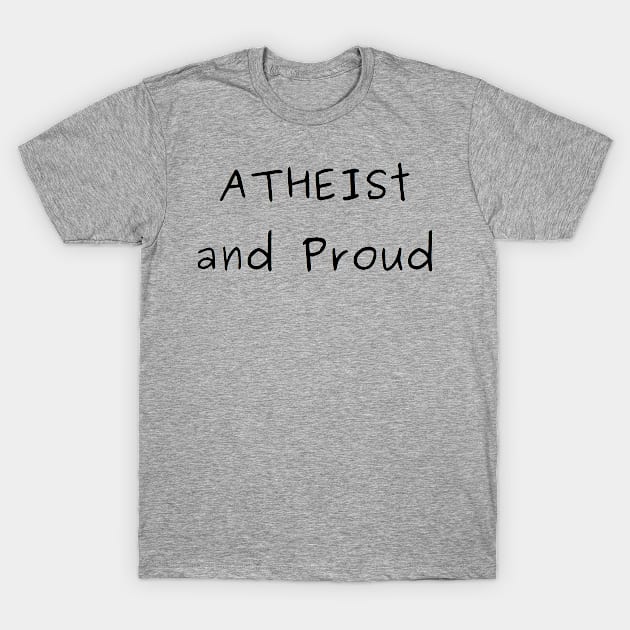 Atheist and Proud T-Shirt by In Some Weird Postmodern Way